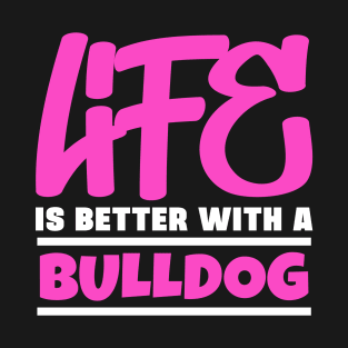 Life is better with a bulldog T-Shirt