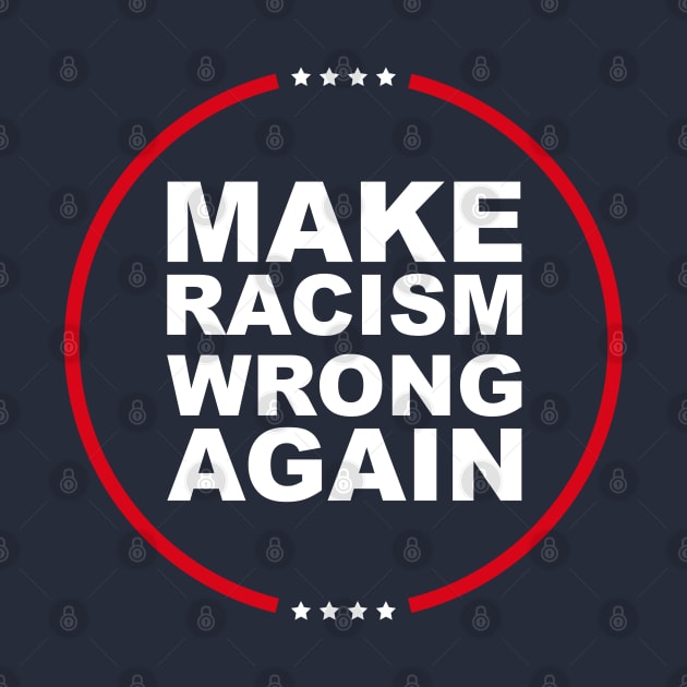 End Racism - Make Racism Wrong Again - Funny Sayings - Political Humor by Design By Leo