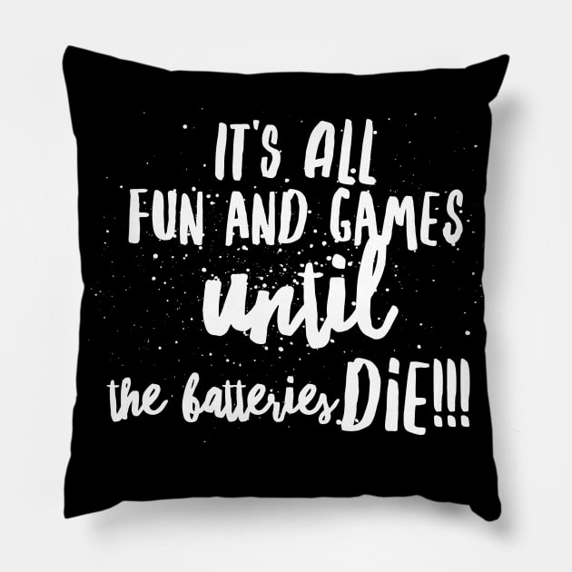 It's All FUN and GAMES UNTIL the BATTERIES DIE!!! Pillow by JustSayin'Patti'sShirtStore