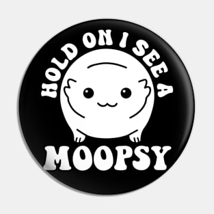 Hold On I See A Moopsy Pin