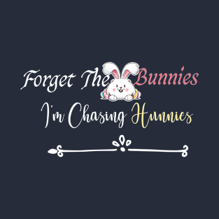 funny Forget The Bunnies I'm Chasing Hunnies T-Shirt