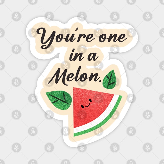 you are one in a melon Magnet by zaiynabhw