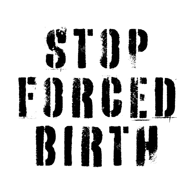 Stop Forced Birth by n23tees