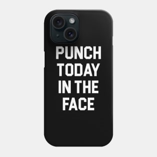 Punch Today in the Face Phone Case