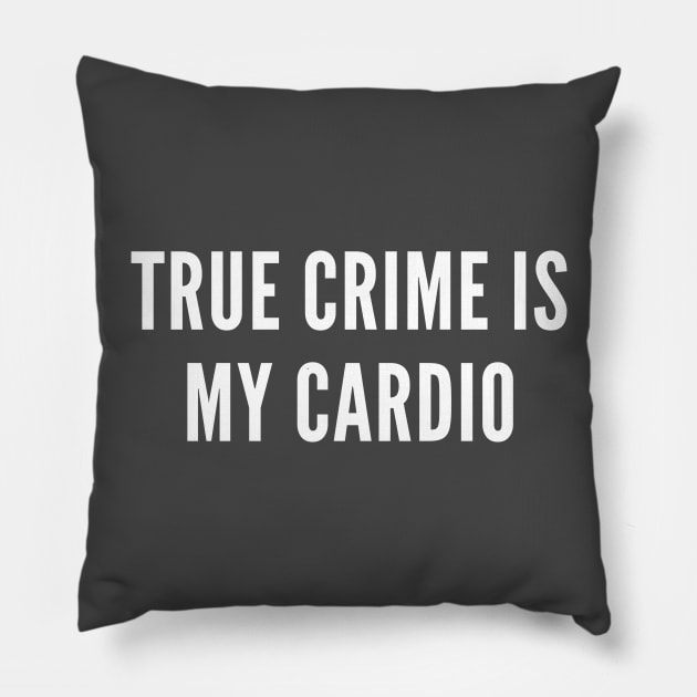 True Crime is My Cardio Pillow by Cotton & Spritz