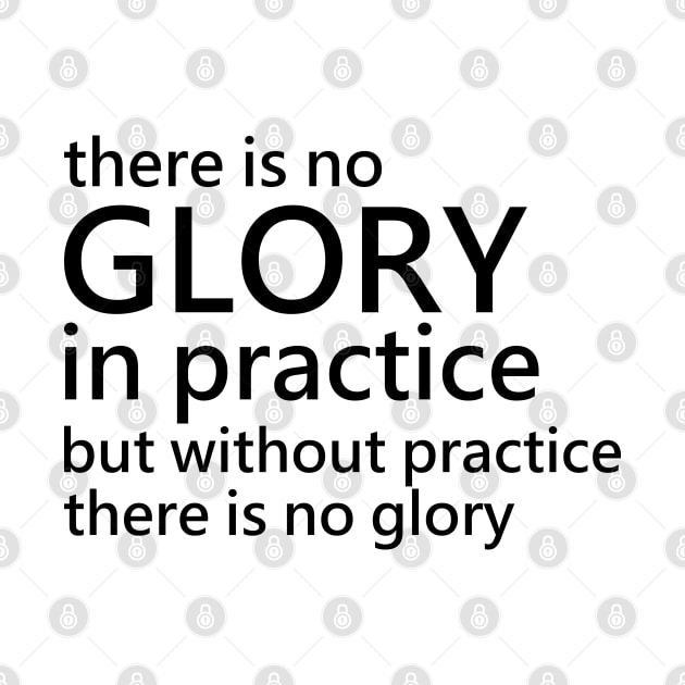 There is no glory in practice but without practice there is no glory, Productivity by FlyingWhale369