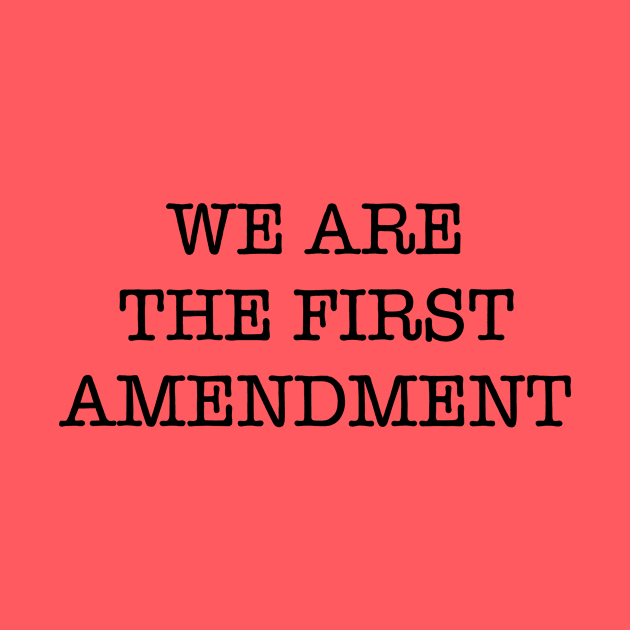 WE ARE THE FIRST AMENDMENT by SignsOfResistance