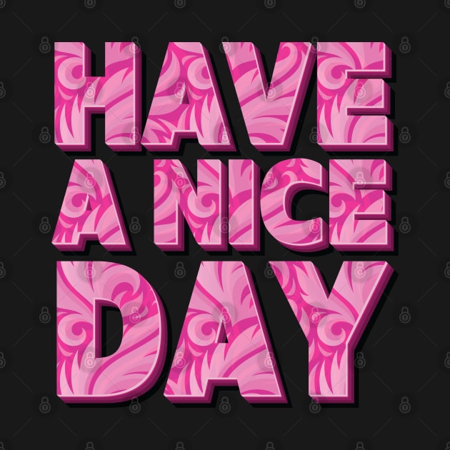 Have A Nice Day - Inspirational Pink Text Art by sparkling-in-silence