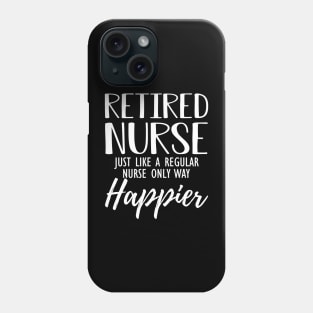 Retired Nurse just like a regular nurse only way happier Phone Case