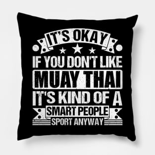 It's Okay If You Don't Like Muay Thai It's Kind Of A Smart People Sports Anyway Muay Thai Lover Pillow