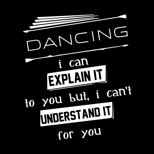 Dancing I Can Explain It To You But I Can Not Understand It For You Typography White Design by Stylomart