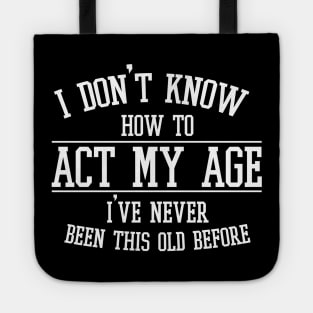 Funny Old People Sayings, I Don't Know How To Act My Age Tote