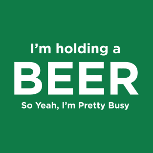 I'm holding a Beer, So Yeah T-Shirt