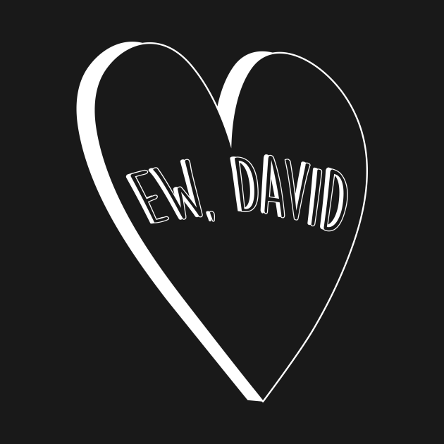 Ew David Schitts Creek David Rose Quote - Ew David - T-Shirt