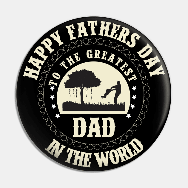 Happy Fathers Day To The Greates Dad In The World Gift Ideas Art Tshirt Pin by gdimido