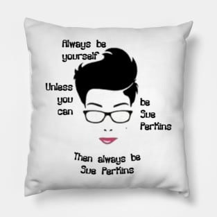 Always be yourself....Unless You Can Be Sue Perkins Pillow