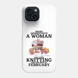 Never Underestimate A Woman Who Loves Knitting And Was Born In February Phone Case