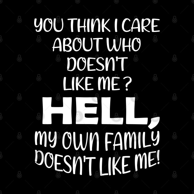 You Think I Care About Who Doesn't Like Me Hell My Own Family Doesn't Like Me! by Wesley Mcanderson Jones