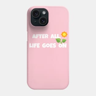 After all,life goes on Phone Case