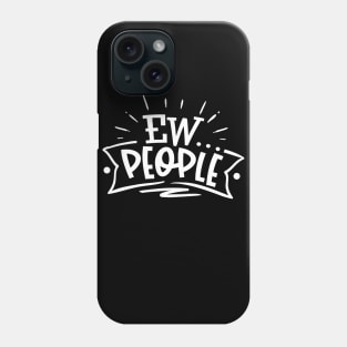 Ew…People - Sarcastic Introvert Quote - Anti-Social - Social Distancing Phone Case