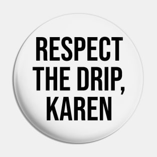 Respect the Drip Karen Trending quotes and sayings Pin