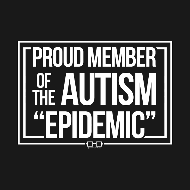 Proud Member of The Autism Epidemic by growingupautie