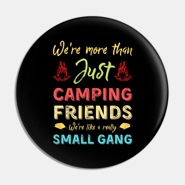 We're More Than Just Camping Friends We're Like A Really Small Gang Pin by JustBeSatisfied