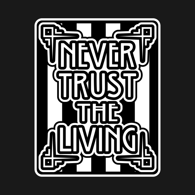 Never Trust the Living Beetlejuice Fan Quote Art Deco Typography by graphicbombdesigns