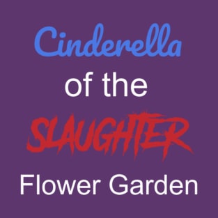 Cinderella of the Slaughter Flower Garden T-Shirt