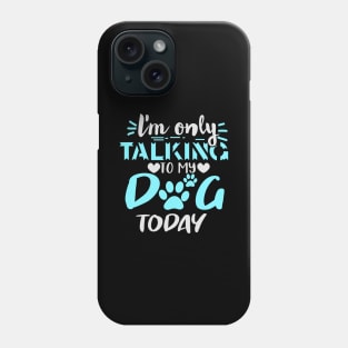 I'm Only Talking To My Dog Today Phone Case