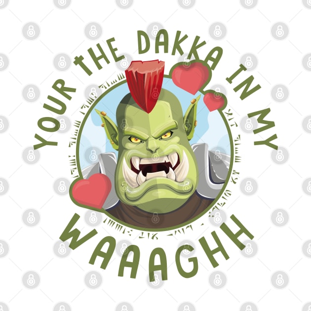 Your the Dakka in my Waaaghh by WickedWizardStudios