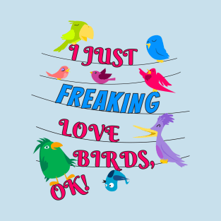 I Just Freaking Love Birds T-Shirt