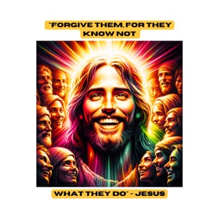 "Forgive them, for they know not what they do" - Jesus T-Shirt