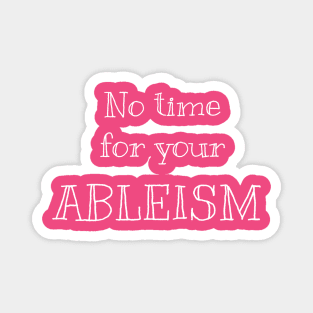 No time for your ableism Magnet