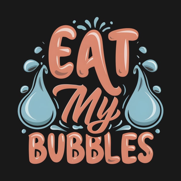 Eat My Bubbles by Diwa