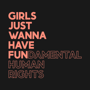 Girls Just Wanna Have Fun (Fundamental) Human Rights T-Shirt