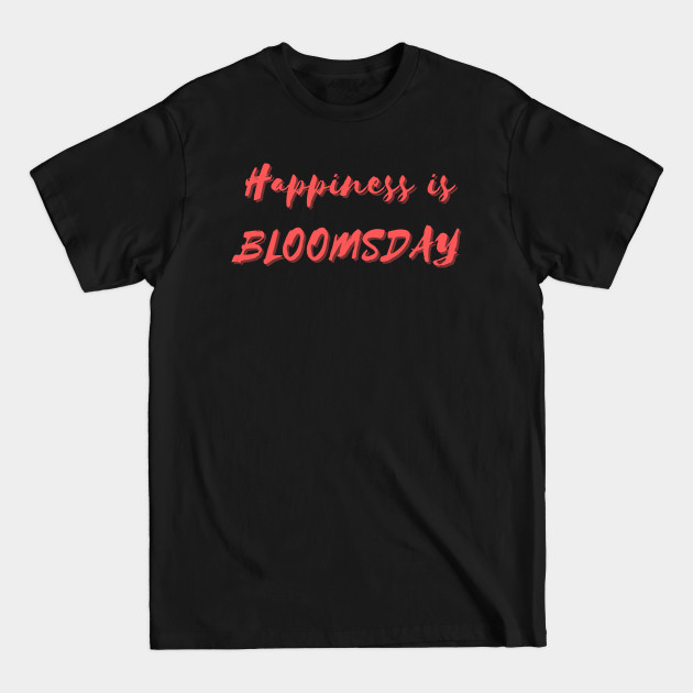 Discover Happiness is Bloomsday - Love - T-Shirt