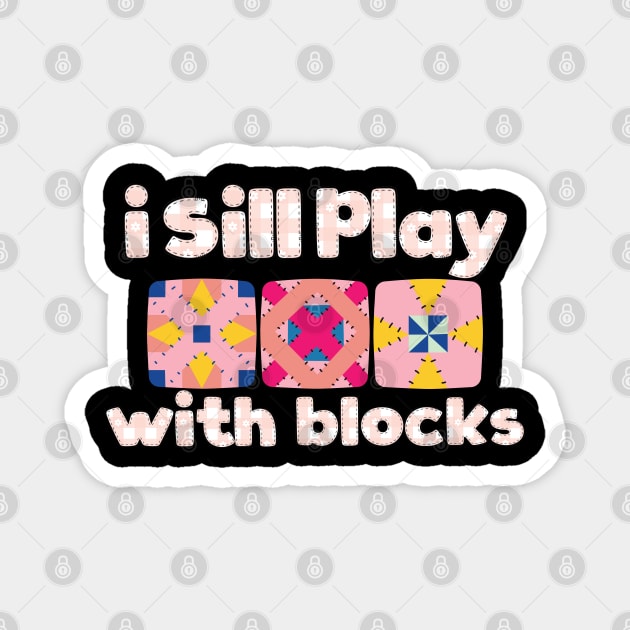 Funny Quilter Quilting Quilt Sewing I Still Play With Blocks Magnet by BEZZAIM