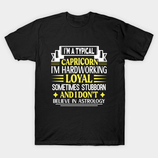 I’m a typical Capricorn. I’m hardworking, loyal, sometimes stubborn, and I  don’t believe in astrology Funny Horoscope quote