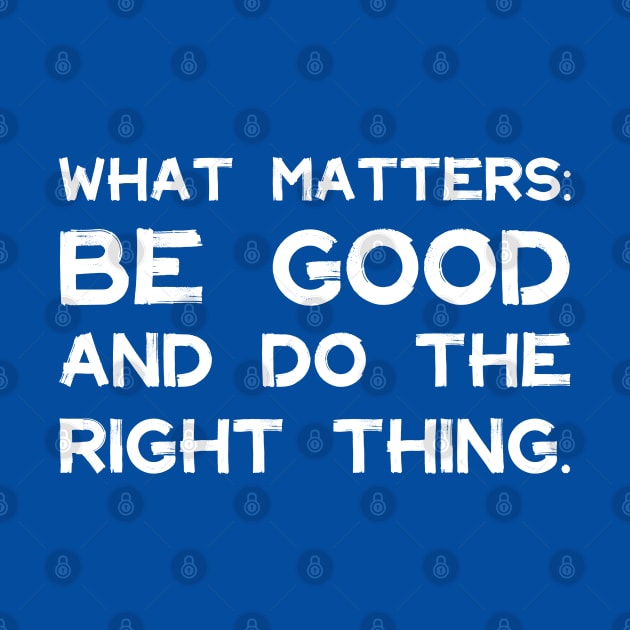 What Matters: Be Good and Do the Right Thing | Life | Quotes | Royal Blue by Wintre2