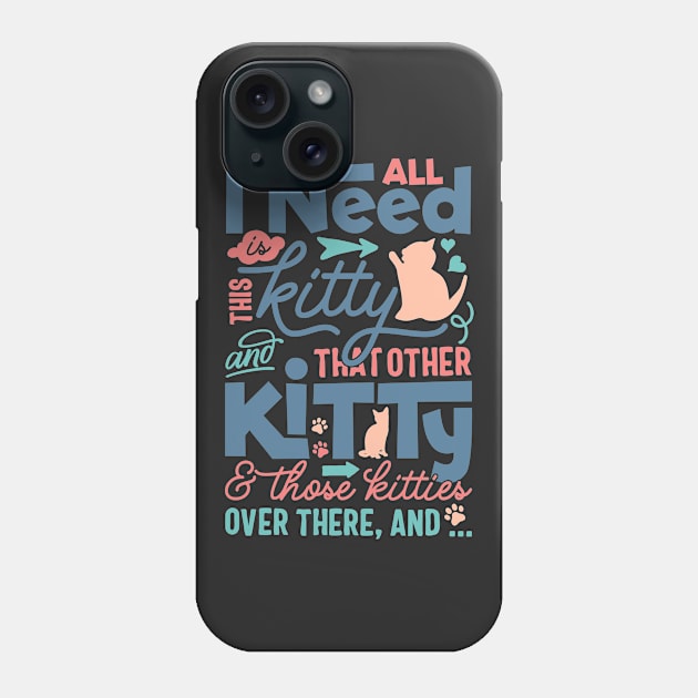 All I Need Is This Kitty Phone Case by CatsCrew