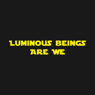 Luminous Beings Are We T-Shirt