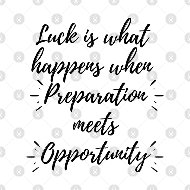 Luck Is What Happens When Preparation Meets Opportunity Motivational Quote And Cool Inspiration Gift For Men And Women by parody