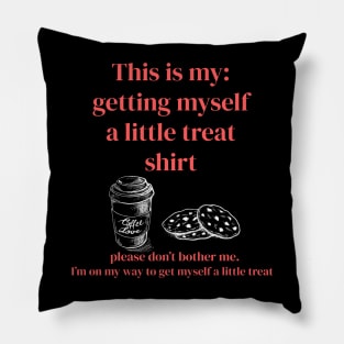 This is my: getting myself a little treat Pillow