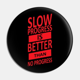 SLOW PROGRESS BETTER THAN NO PROGRESS Pin