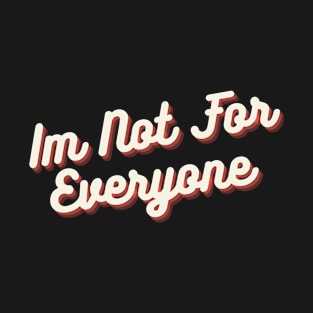 IM NOT FOR EVERYONE T-Shirt