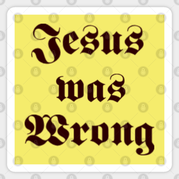 jesus was wrong shirt