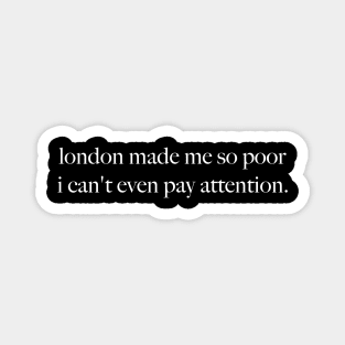 London Made Me So Poor I Can't Even Pay Attention - Aesthetic Magnet