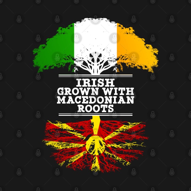Irish Grown With Macedonian Roots - Gift for Macedonian With Roots From Macedonia by Country Flags