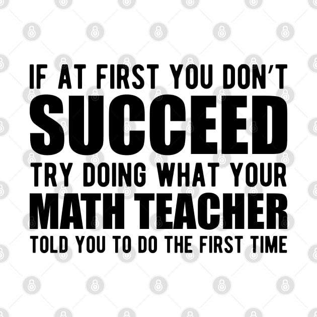 Math Teacher - If at first you don't succeed try doing what your math teacher told you by KC Happy Shop